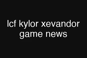lcf kylor xevandor game news