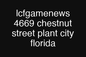 lcfgamenews 4669 chestnut street plant city florida