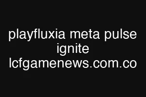 playfluxia meta pulse ignite lcfgamenews.com.co